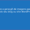 Automatize a geração de imagens para postagens do seu blog ou site WordPress